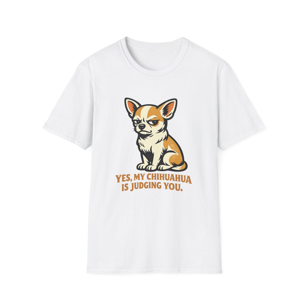 Yes, My Chihuahua Is Judging You T-Shirt